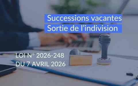 Sortie de l’indivision et succession vacante : ce que change la loi n° 2026-248 du 7 avril 2026